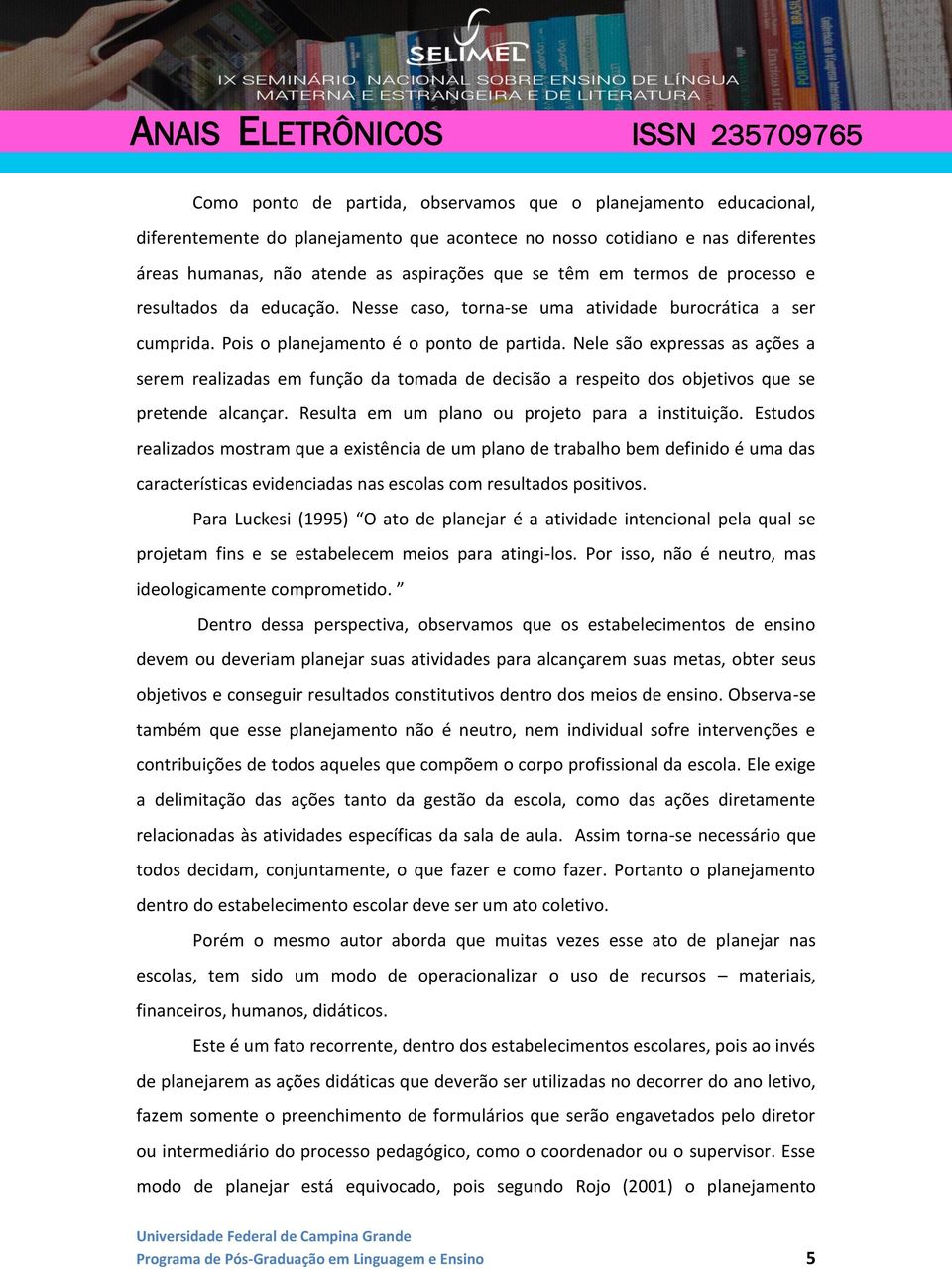 Nele são expressas as ações a serem realizadas em função da tomada de decisão a respeito dos objetivos que se pretende alcançar. Resulta em um plano ou projeto para a instituição.