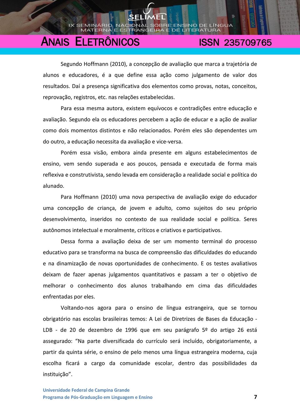 Para essa mesma autora, existem equívocos e contradições entre educação e avaliação.