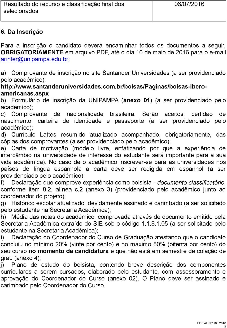 br: a) Comprovante de inscrição no site Santander Universidades (a ser providenciado pelo acadêmico): http://www.santanderuniversidades.com.br/bolsas/paginas/bolsas-iberoamericanas.