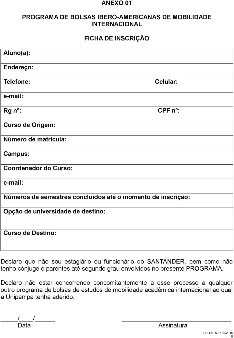 Declaro que não sou estagiário ou funcionário do SANTANDER, bem como não tenho cônjuge e parentes até segundo grau envolvidos no presente PROGRAMA.