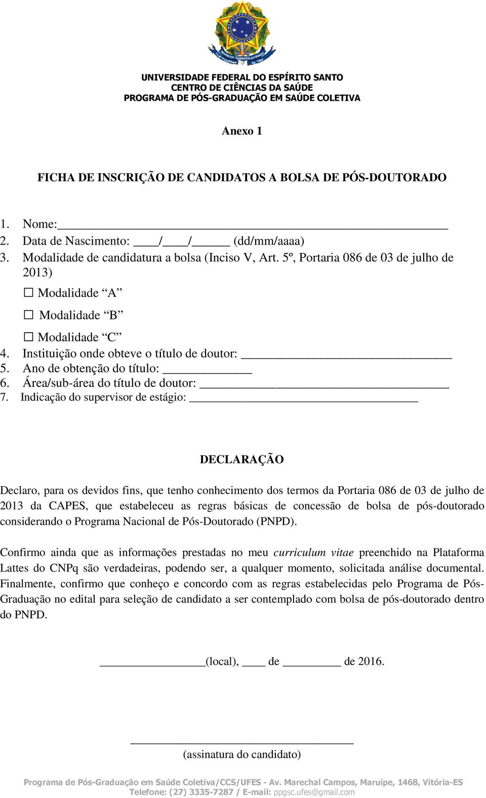 Indicação do supervisor de estágio: DECLARAÇÃO Declaro, para os devidos fins, que tenho conhecimento dos termos da Portaria 086 de 03 de julho de 2013 da CAPES, que estabeleceu as regras básicas de