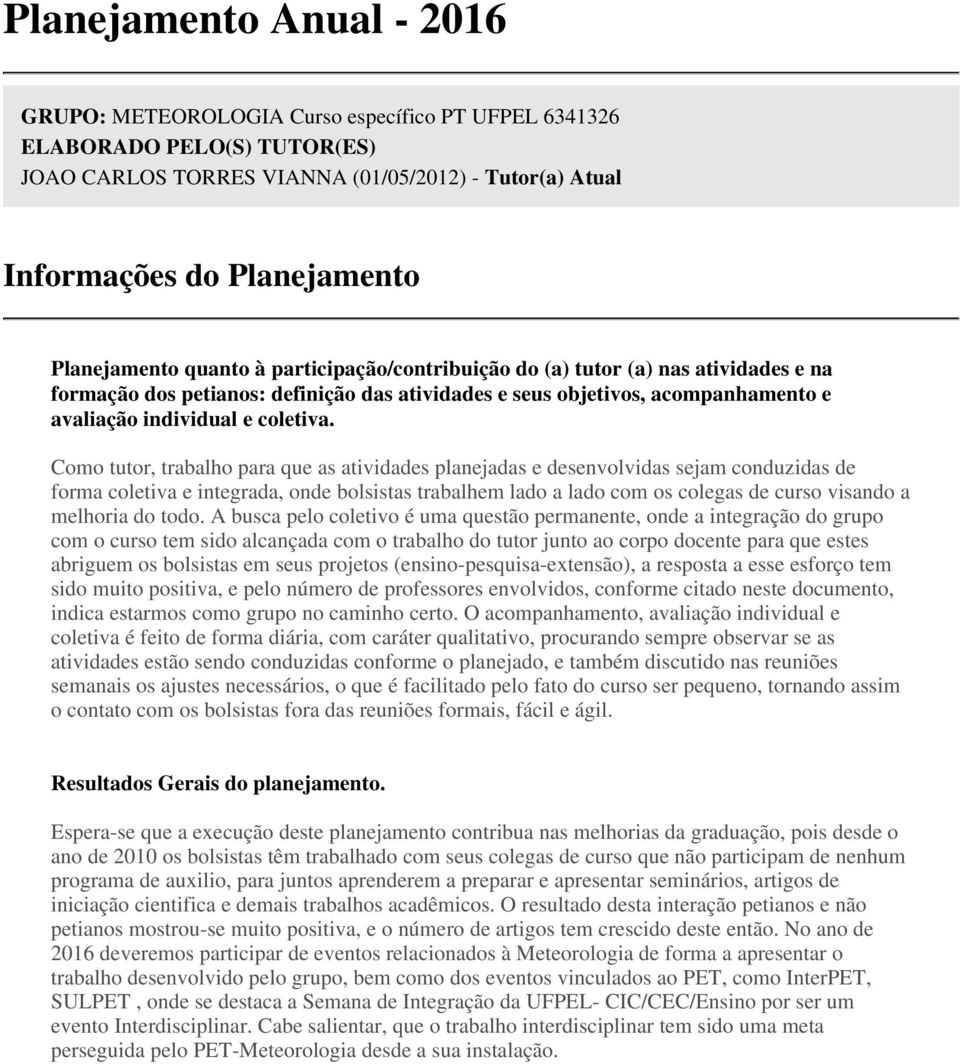 Como tutor, trabalho para que as atividades planejadas e desenvolvidas sejam conduzidas de forma coletiva e integrada, onde bolsistas trabalhem lado a lado com os colegas de curso visando a melhoria