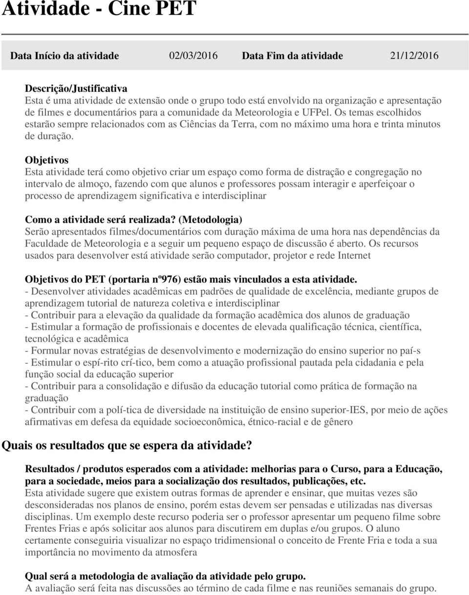 Esta atividade terá como objetivo criar um espaço como forma de distração e congregação no intervalo de almoço, fazendo com que alunos e professores possam interagir e aperfeiçoar o processo de