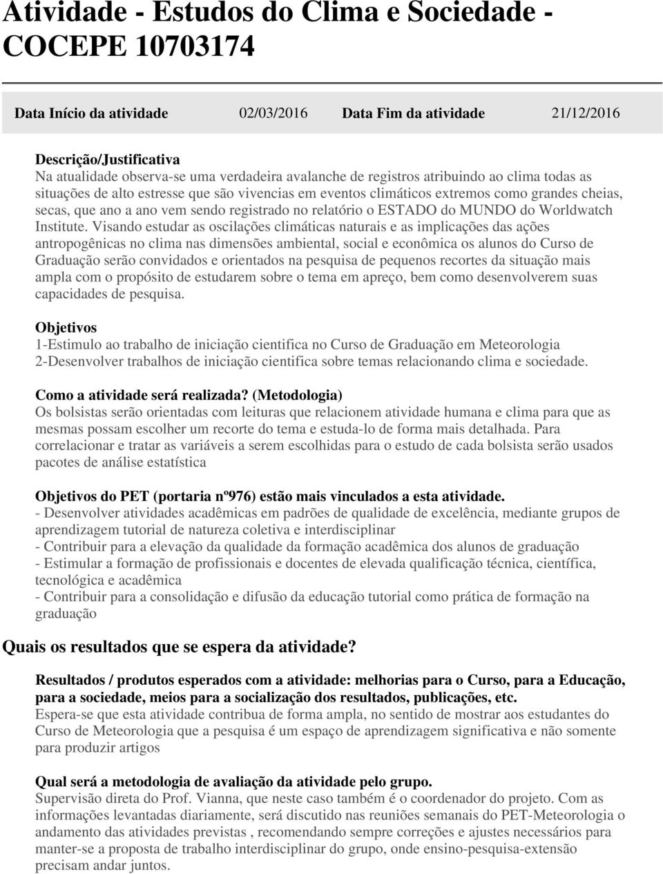 Visando estudar as oscilações climáticas naturais e as implicações das ações antropogênicas no clima nas dimensões ambiental, social e econômica os alunos do Curso de Graduação serão convidados e