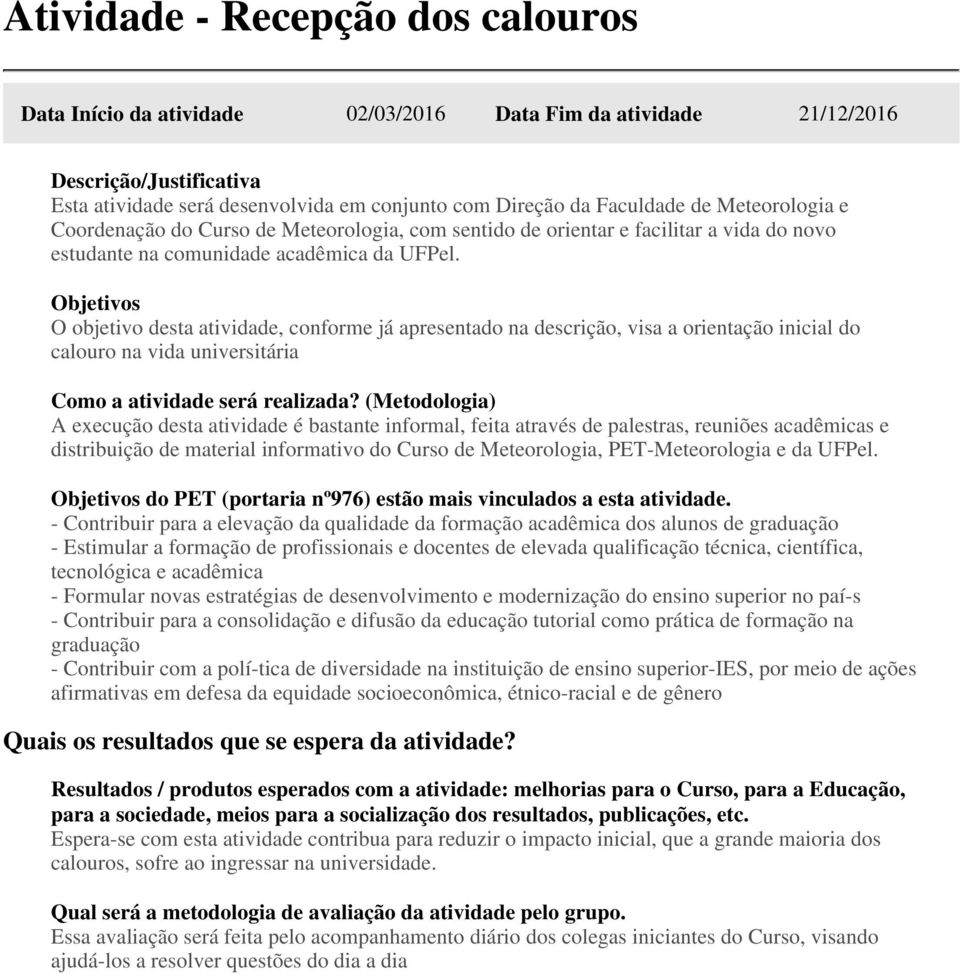 O objetivo desta atividade, conforme já apresentado na descrição, visa a orientação inicial do calouro na vida universitária A execução desta atividade é bastante informal, feita através de