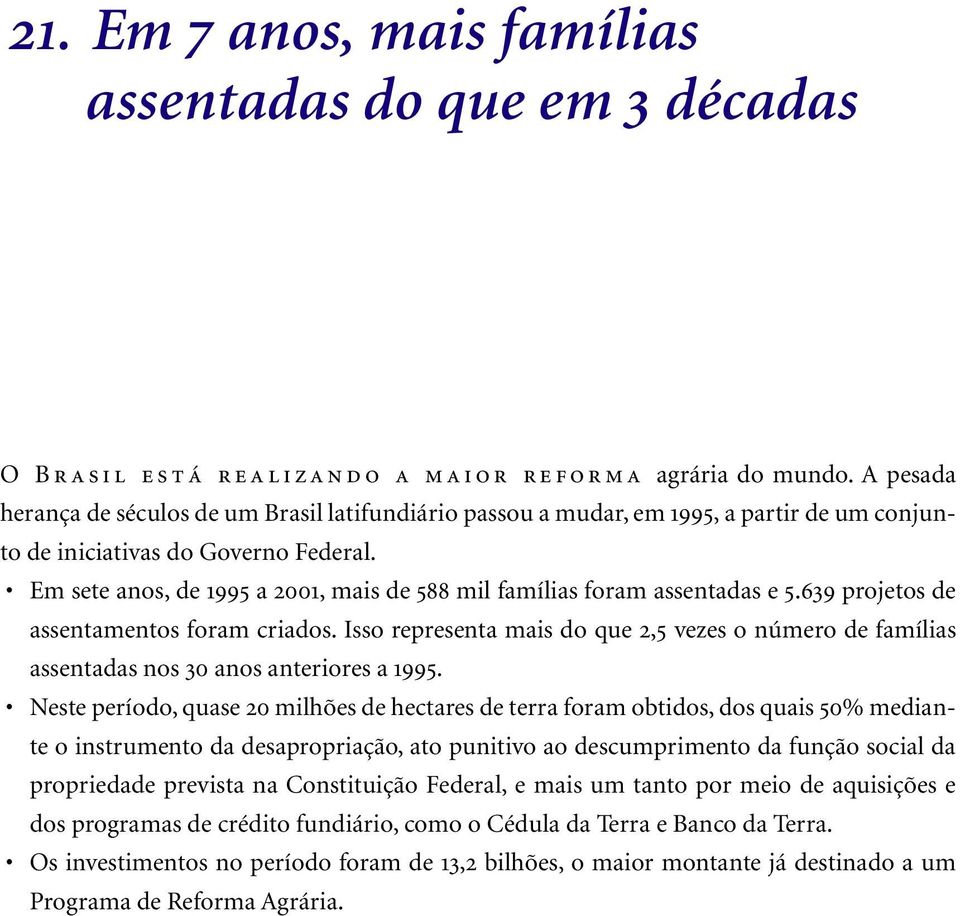 Em sete anos, de 1995 a 2001, mais de 588 mil famílias foram assentadas e 5.639 projetos de assentamentos foram criados.