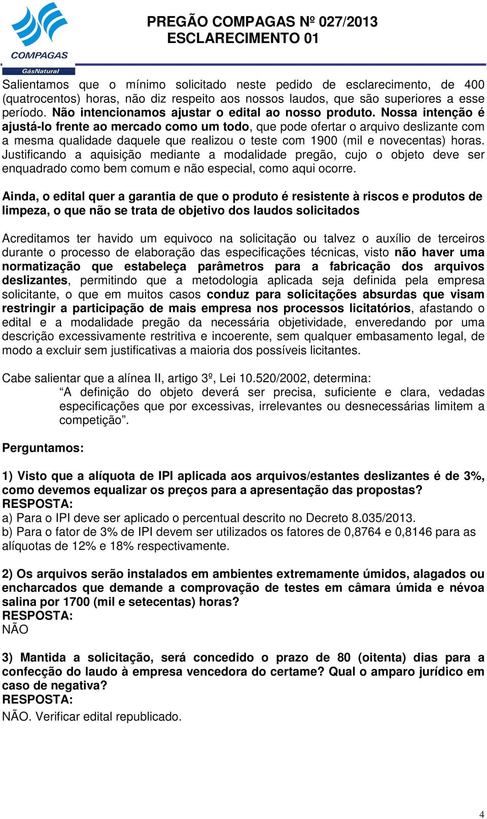 Nossa intenção é ajustá-lo frente ao mercado como um todo, que pode ofertar o arquivo deslizante com a mesma qualidade daquele que realizou o teste com 1900 (mil e novecentas) horas.