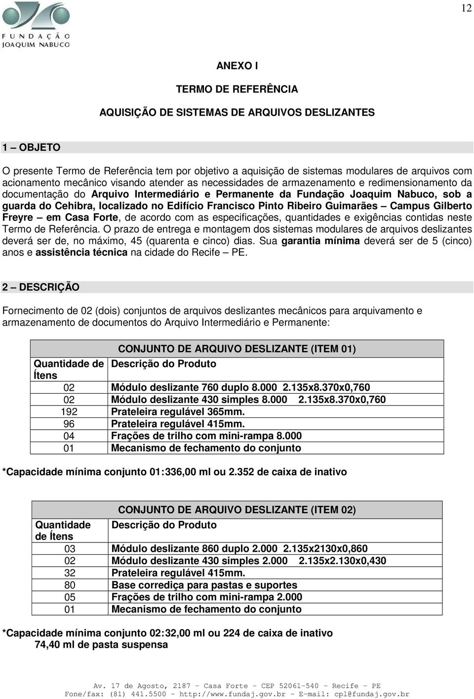 Edifício Francisco Pinto Ribeiro Guimarães Campus Gilberto Freyre em Casa Forte, de acordo com as especificações, quantidades e exigências contidas neste Termo de Referência.