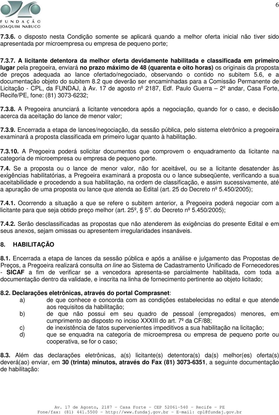 ofertado/negociado, observando o contido no subitem 5.6, e a documentação objeto do subitem 8.2 que deverão ser encaminhadas para a Comissão Permanente de Licitação - CPL, da FUNDAJ, à Av.