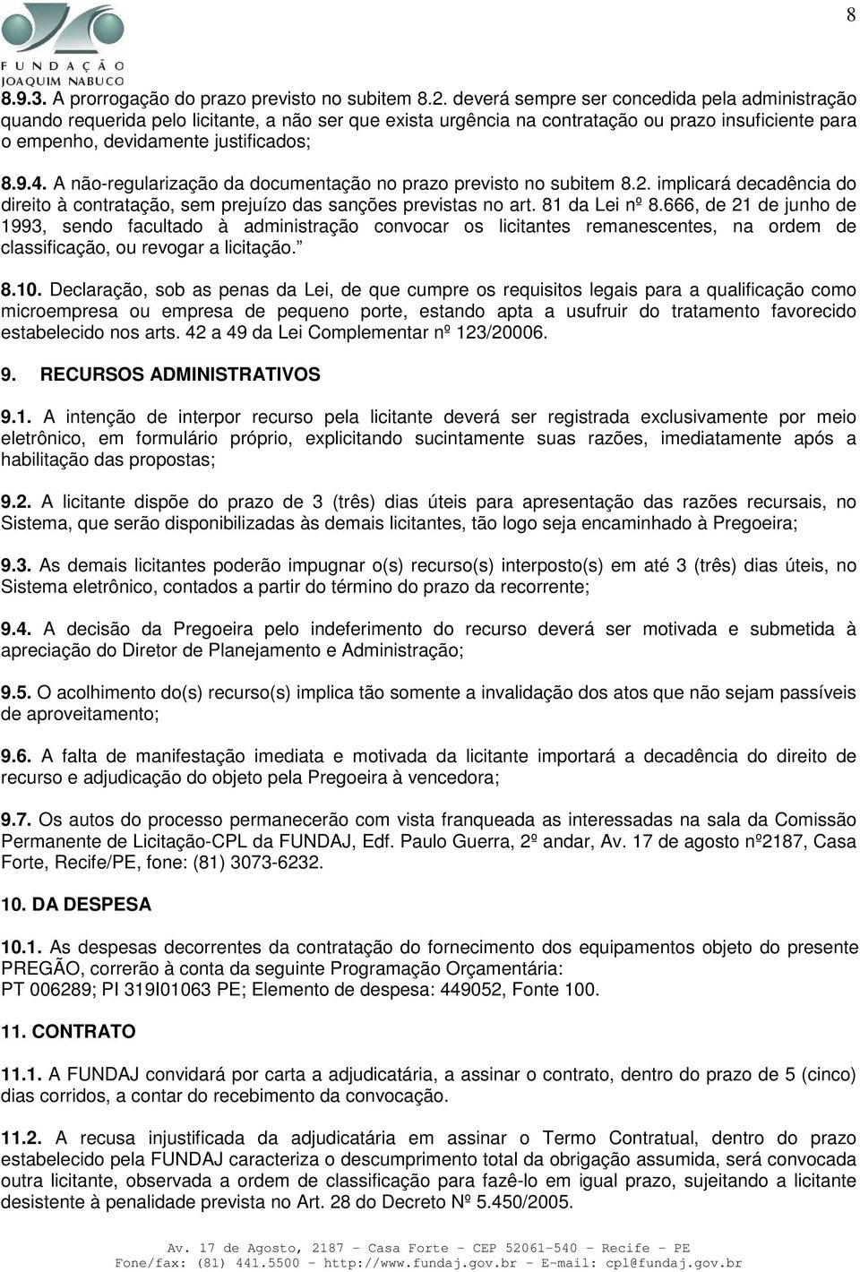 A não-regularização da documentação no prazo previsto no subitem 8.2. implicará decadência do direito à contratação, sem prejuízo das sanções previstas no art. 81 da Lei nº 8.