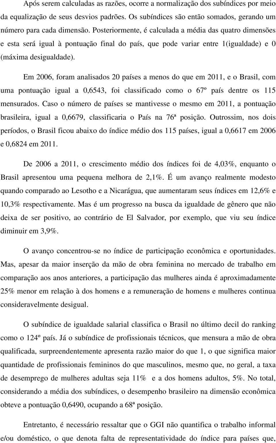 Em 2006, foram analisados 20 países a menos do que em 2011, e o Brasil, com uma pontuação igual a 0,6543, foi classificado como o 67º país dentre os 115 mensurados.