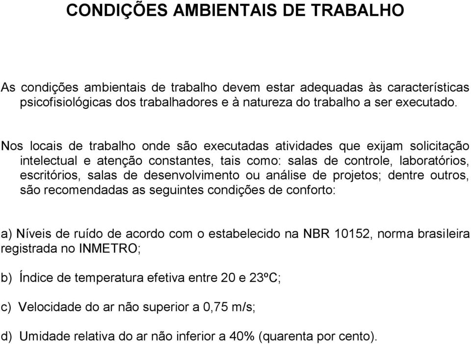 Nos locais de trabalho onde são executadas atividades que exijam solicitação intelectual e atenção constantes, tais como: salas de controle, laboratórios, escritórios, salas de