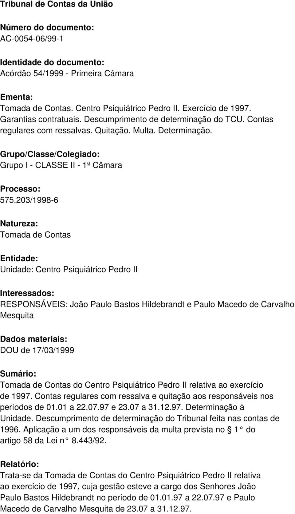 203/1998-6 Natureza: Tomada de Contas Entidade: Unidade: Centro Psiquiátrico Pedro II Interessados: RESPONSÁVEIS: João Paulo Bastos Hildebrandt e Paulo Macedo de Carvalho Mesquita Dados materiais: