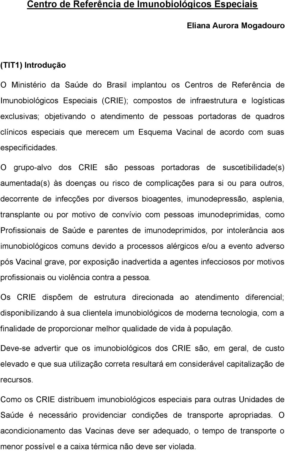 O grupo-alvo dos CRIE são pessoas portadoras de suscetibilidade(s) aumentada(s) às doenças ou risco de complicações para si ou para outros, decorrente de infecções por diversos bioagentes,