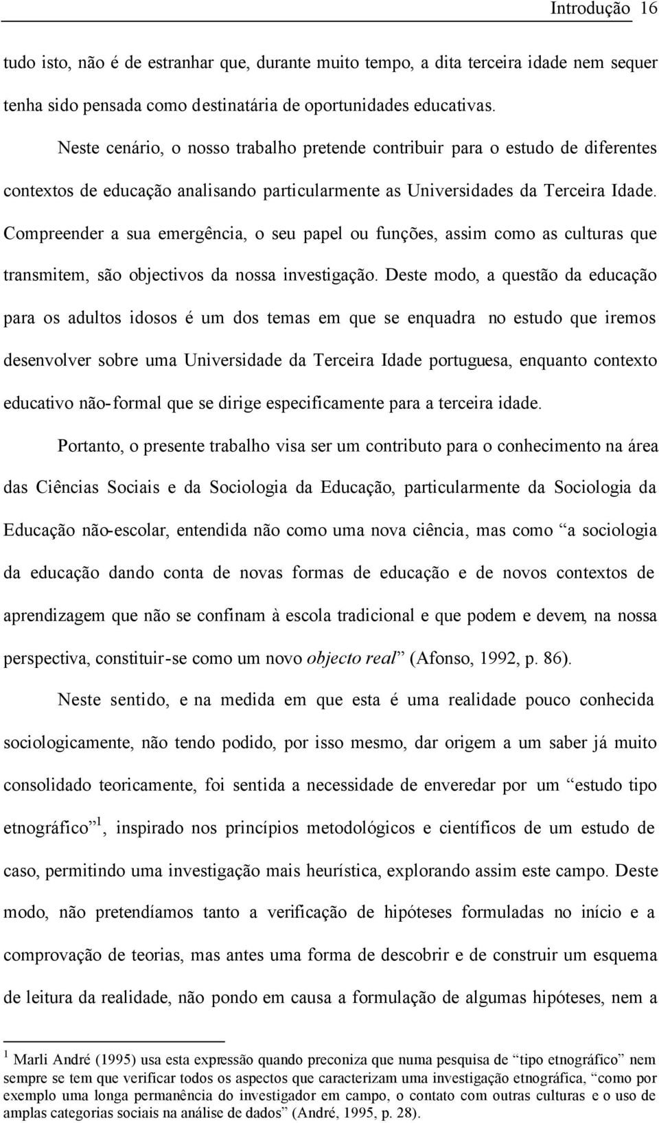 Compreender a sua emergência, o seu papel ou funções, assim como as culturas que transmitem, são objectivos da nossa investigação.