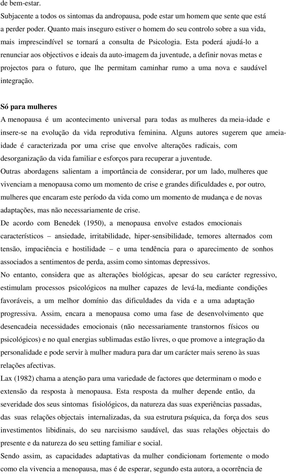 Esta poderá ajudá-lo a renunciar aos objectivos e ideais da auto-imagem da juventude, a definir novas metas e projectos para o futuro, que lhe permitam caminhar rumo a uma nova e saudável integração.