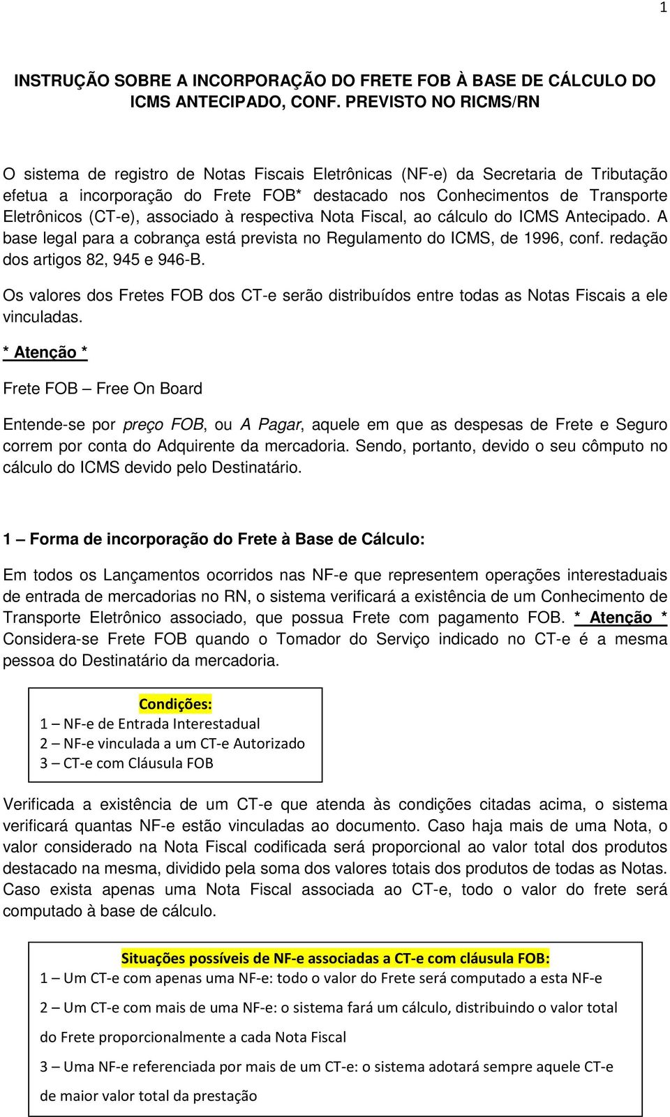 (CT-e), associado à respectiva Nota Fiscal, ao cálculo do ICMS Antecipado. A base legal para a cobrança está prevista no Regulamento do ICMS, de 1996, conf. redação dos artigos 82, 945 e 946-B.