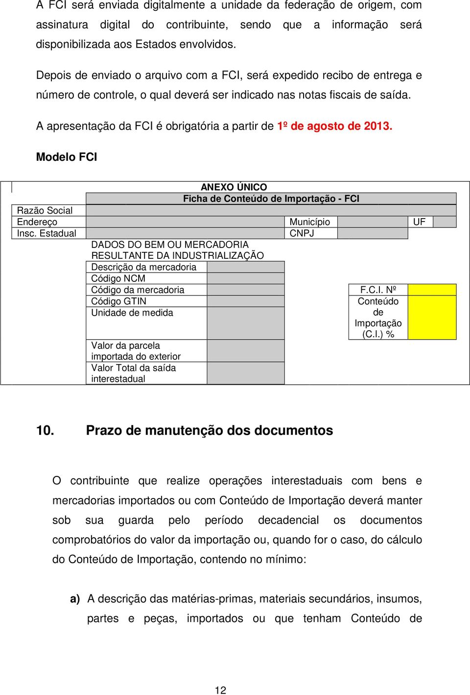 A apresentação da FCI é obrigatória a partir de 1º de agosto de 2013. Modelo FCI ANEXO ÚNICO Ficha de Conteúdo de Importação - FCI Razão Social Endereço Município UF Insc.