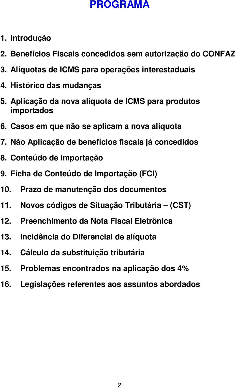 Conteúdo de importação 9. Ficha de Conteúdo de Importação (FCI) 10. Prazo de manutenção dos documentos 11. Novos códigos de Situação Tributária (CST) 12.