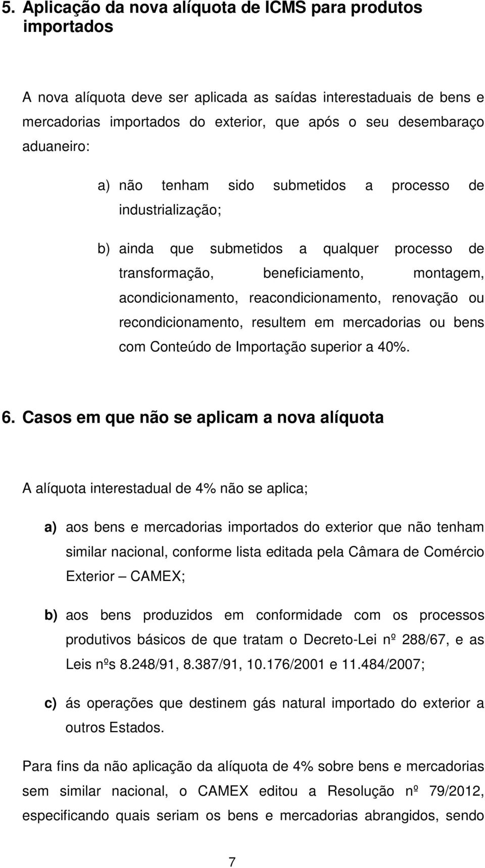 renovação ou recondicionamento, resultem em mercadorias ou bens com Conteúdo de Importação superior a 40%. 6.