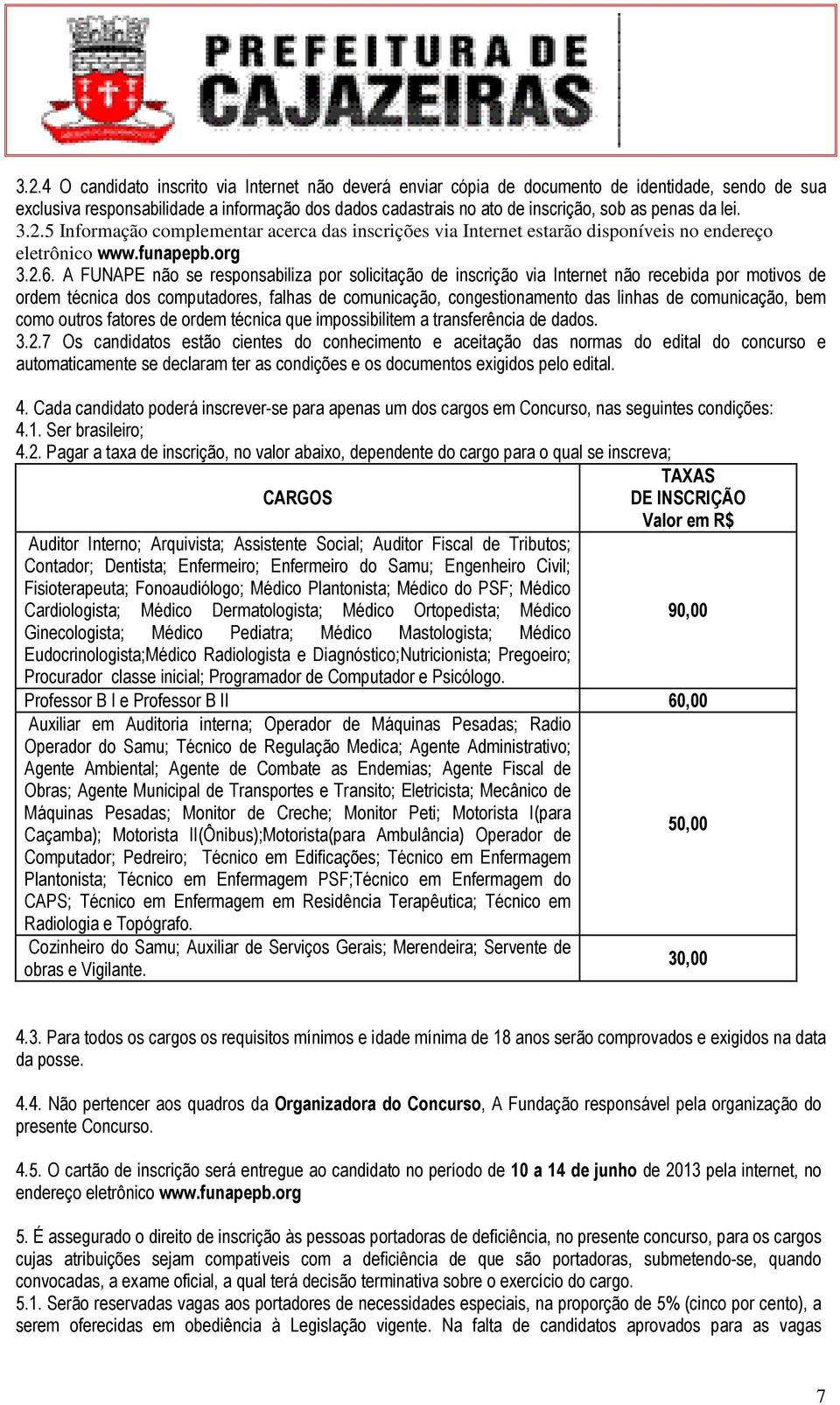 A FUNAPE não se responsabiliza por solicitação de inscrição via Internet não recebida por motivos de ordem técnica dos computadores, falhas de comunicação, congestionamento das linhas de comunicação,