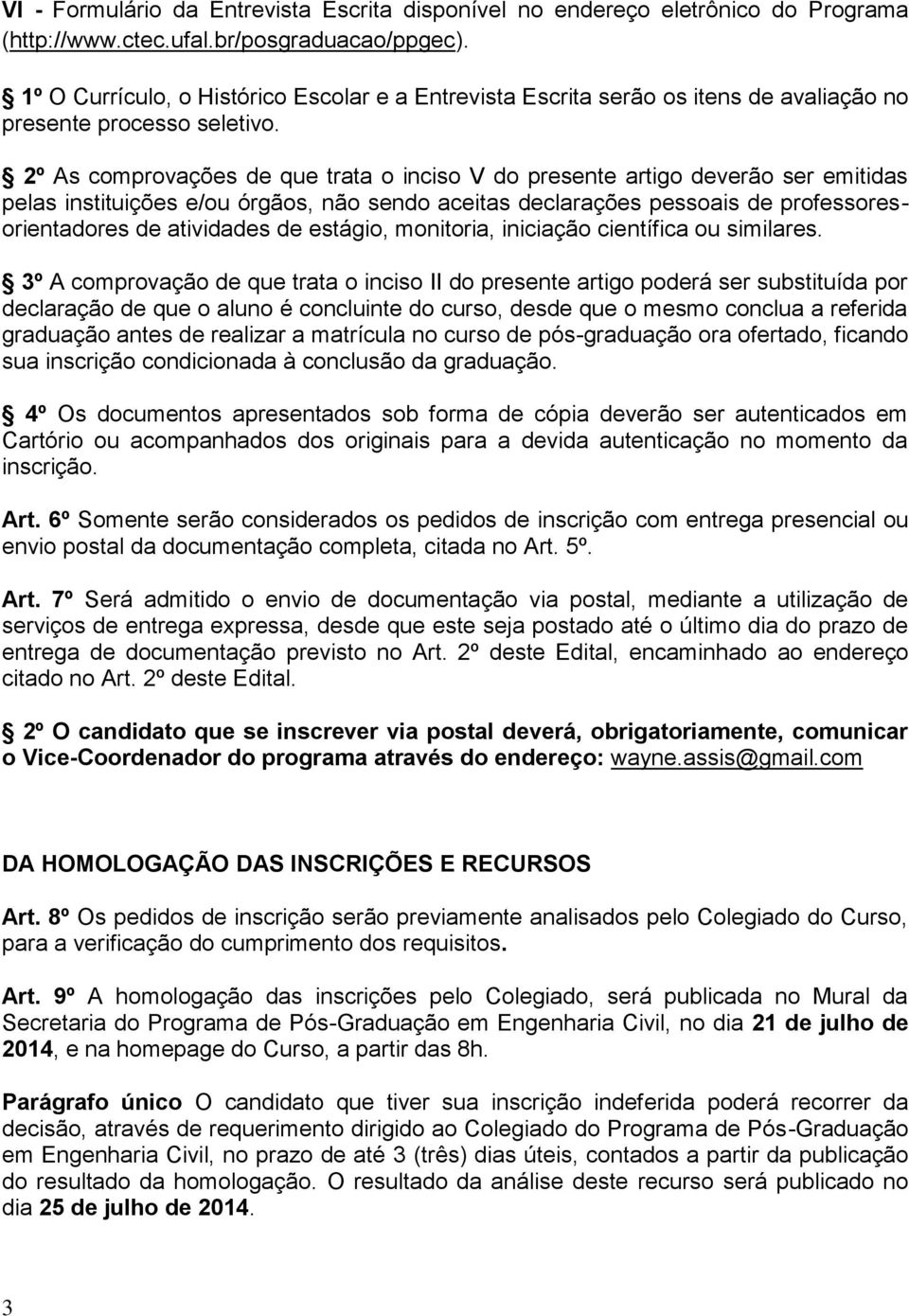 2º As comprovações de que trata o inciso V do presente artigo deverão ser emitidas pelas instituições e/ou órgãos, não sendo aceitas declarações pessoais de professoresorientadores de atividades de