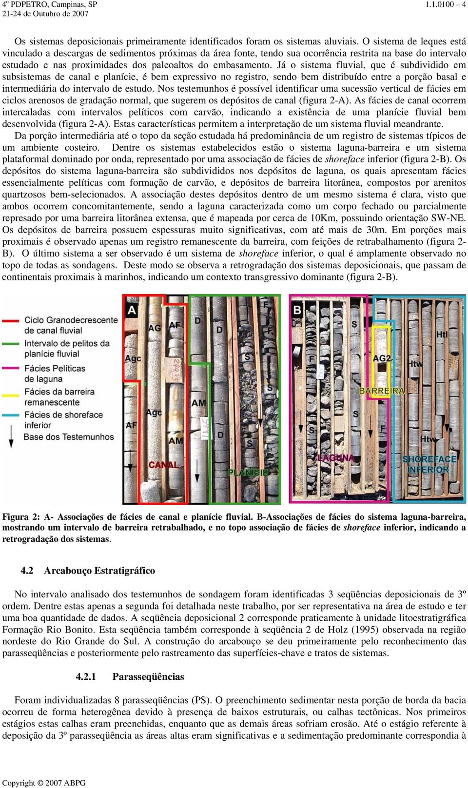 Já o sistema fluvial, que é subdividido em subsistemas de canal e planície, é bem expressivo no registro, sendo bem distribuído entre a porção basal e intermediária do intervalo de estudo.