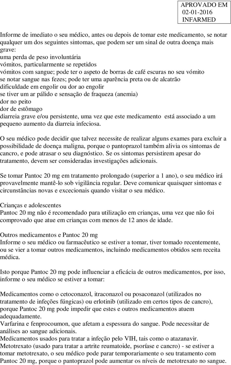 dificuldade em engolir ou dor ao engolir se tiver um ar pálido e sensação de fraqueza (anemia) dor no peito dor de estômago diarreia grave e/ou persistente, uma vez que este medicamento está