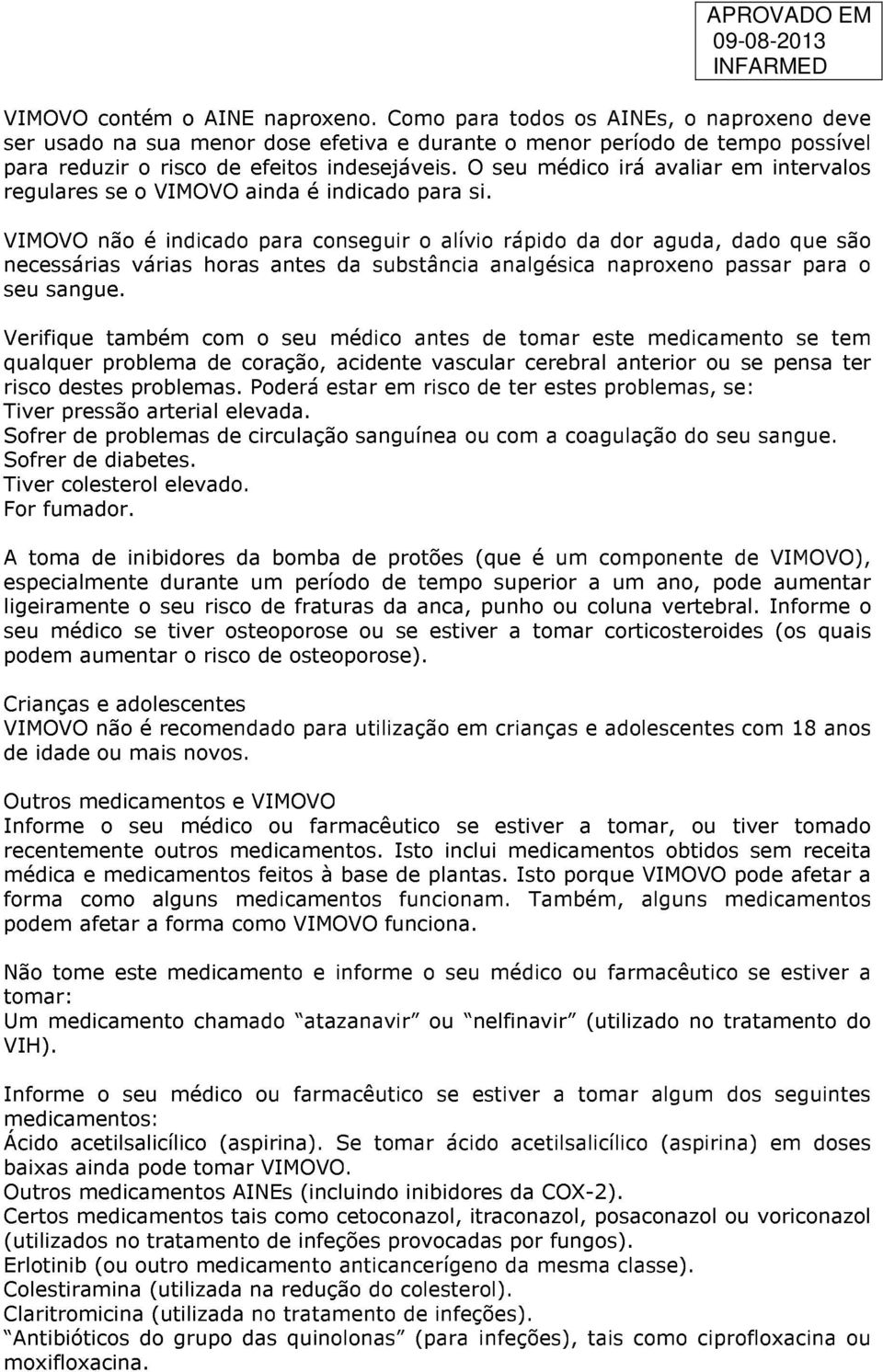 VIMOVO não é indicado para conseguir o alívio rápido da dor aguda, dado que são necessárias várias horas antes da substância analgésica naproxeno passar para o seu sangue.