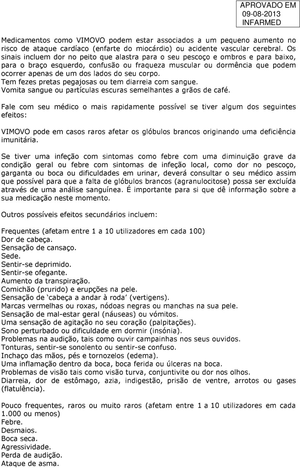 corpo. Tem fezes pretas pegajosas ou tem diarreia com sangue. Vomita sangue ou partículas escuras semelhantes a grãos de café.