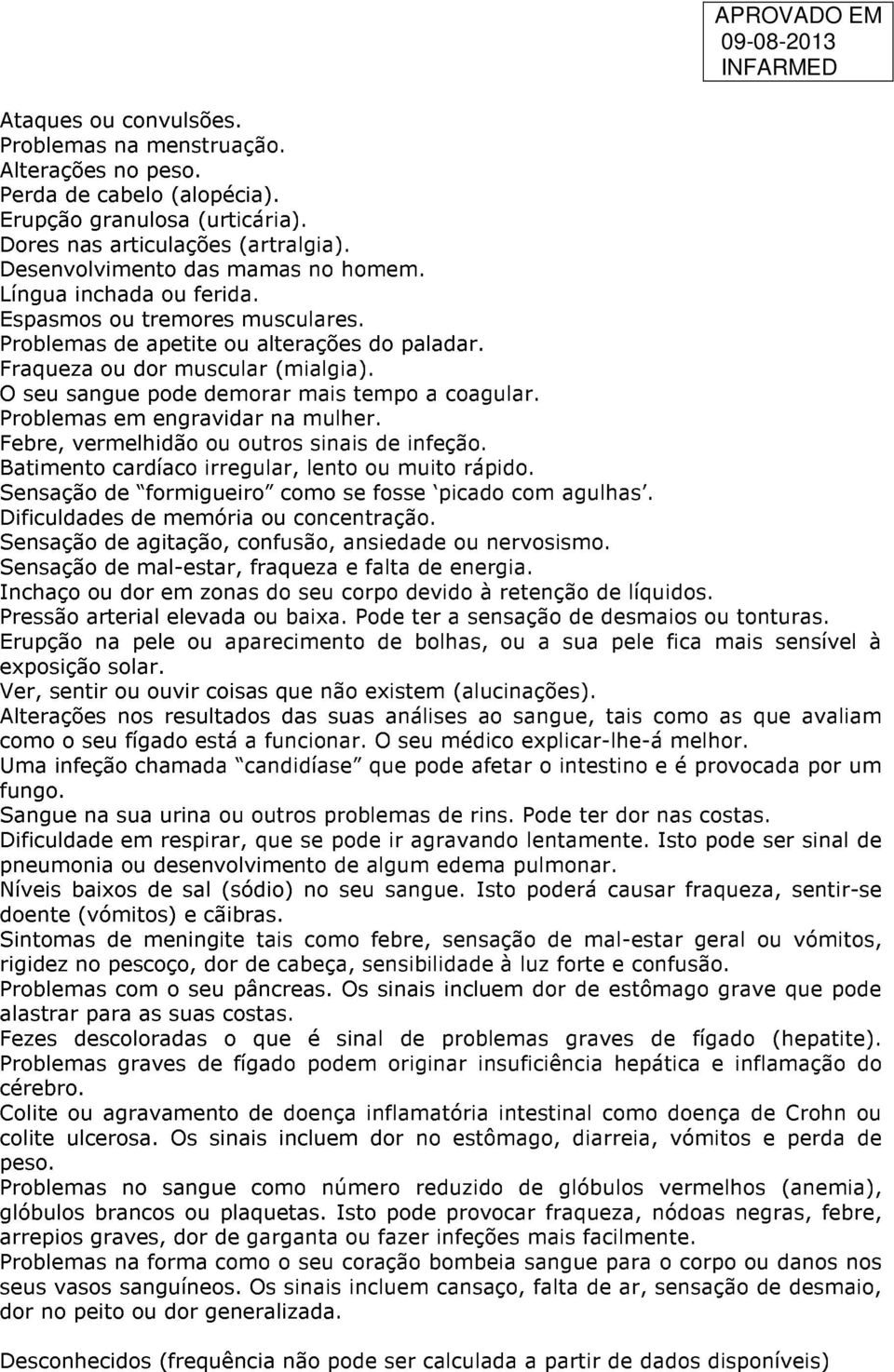 Problemas em engravidar na mulher. Febre, vermelhidão ou outros sinais de infeção. Batimento cardíaco irregular, lento ou muito rápido. Sensação de formigueiro como se fosse picado com agulhas.