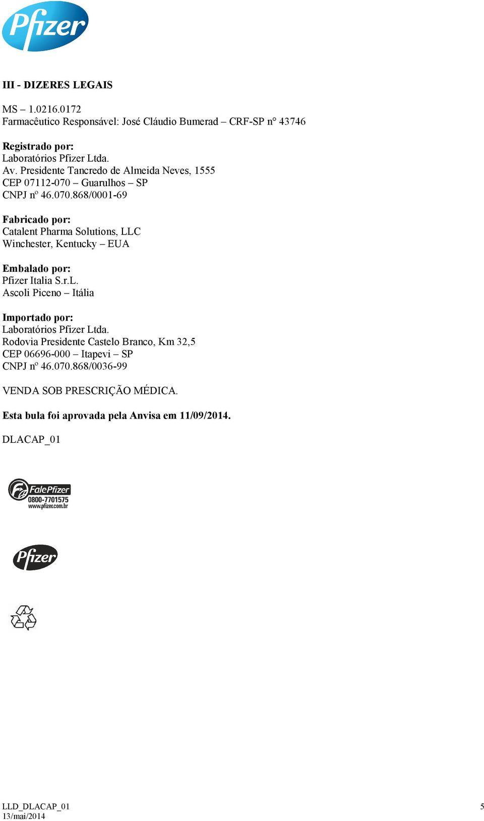 Guarulhos SP CNPJ nº 46.070.868/0001-69 Fabricado por: Catalent Pharma Solutions, LLC Winchester, Kentucky EUA Embalado por: Pfizer Italia S.r.L. Ascoli Piceno Itália Importado por: Laboratórios Pfizer Ltda.