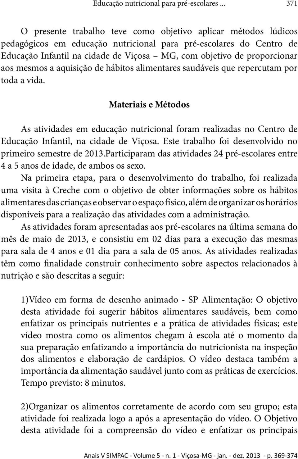 proporcionar aos mesmos a aquisição de hábitos alimentares saudáveis que repercutam por toda a vida.