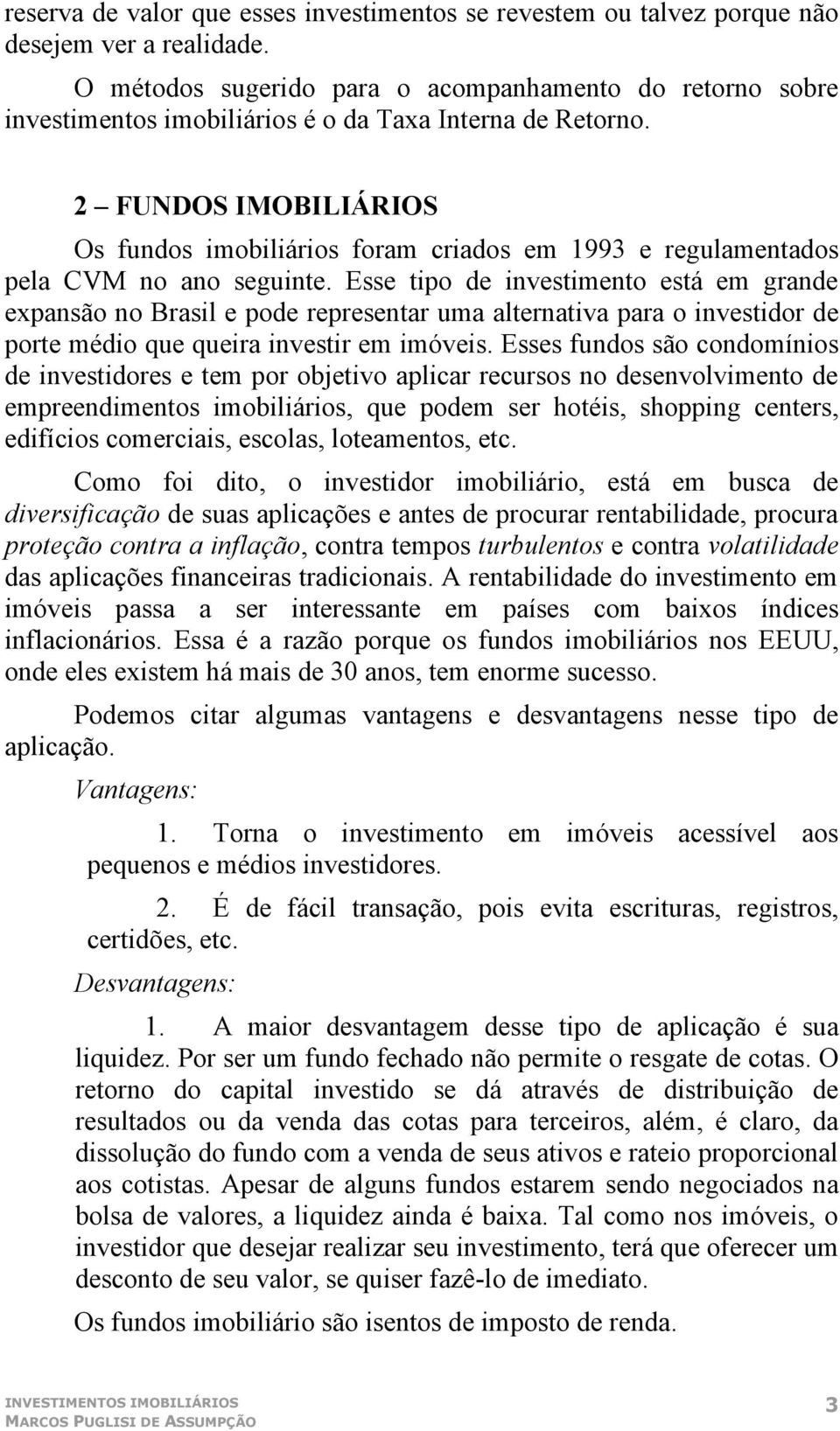 2 FUNDOS IMOBILIÁRIOS Os fundos imobiliários foram criados em 1993 e regulamentados pela CVM no ano seguinte.