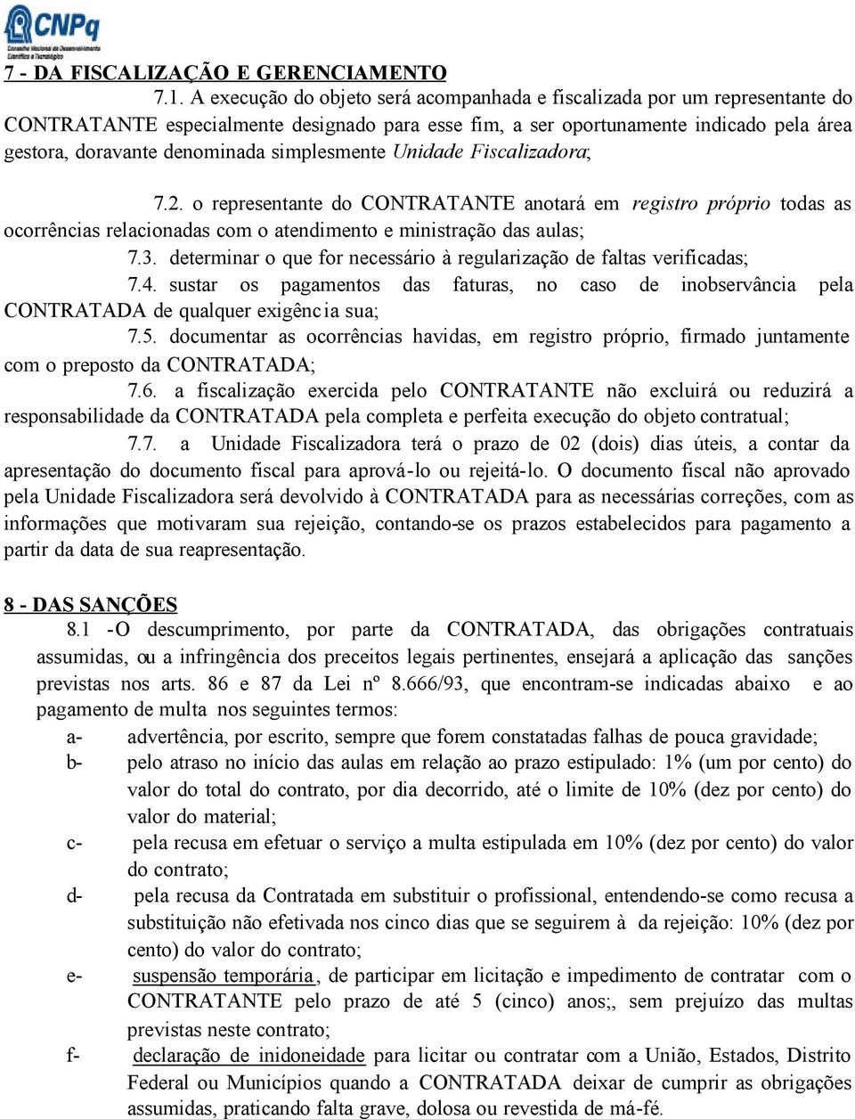 simplesmente Unidade Fiscalizadora; 7.2. o representante do CONTRATANTE anotará em registro próprio todas as ocorrências relacionadas com o atendimento e ministração das aulas; 7.3.