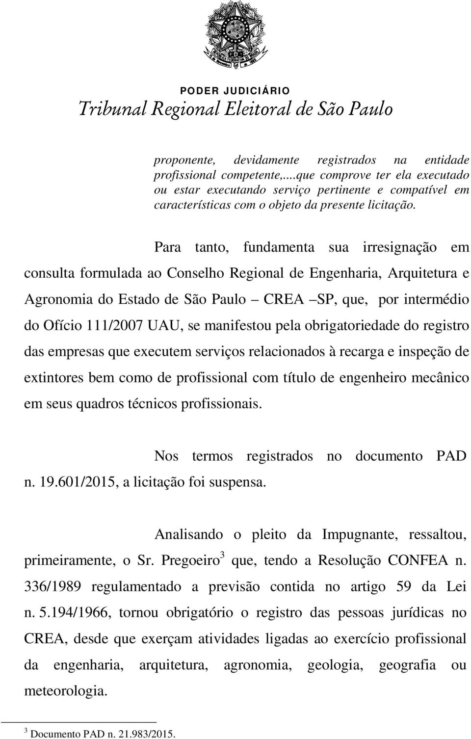 Para tanto, fundamenta sua irresignação em consulta formulada ao Conselho Regional de Engenharia, Arquitetura e Agronomia do Estado de São Paulo CREA SP, que, por intermédio do Ofício 111/2007 UAU,