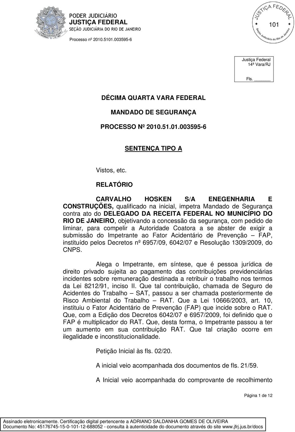 concessão da segurança, com pedido de liminar, para compelir a Autoridade Coatora a se abster de exigir a submissão do Impetrante ao Fator Acidentário de Prevenção FAP, instituído pelos Decretos nº