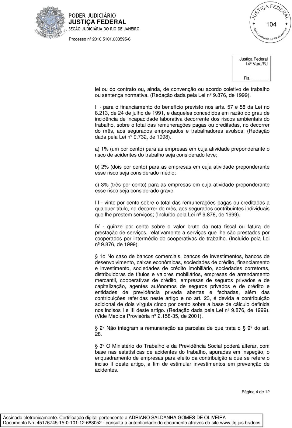 213, de 24 de julho de 1991, e daqueles concedidos em razão do grau de incidência de incapacidade laborativa decorrente dos riscos ambientais do trabalho, sobre o total das remunerações pagas ou