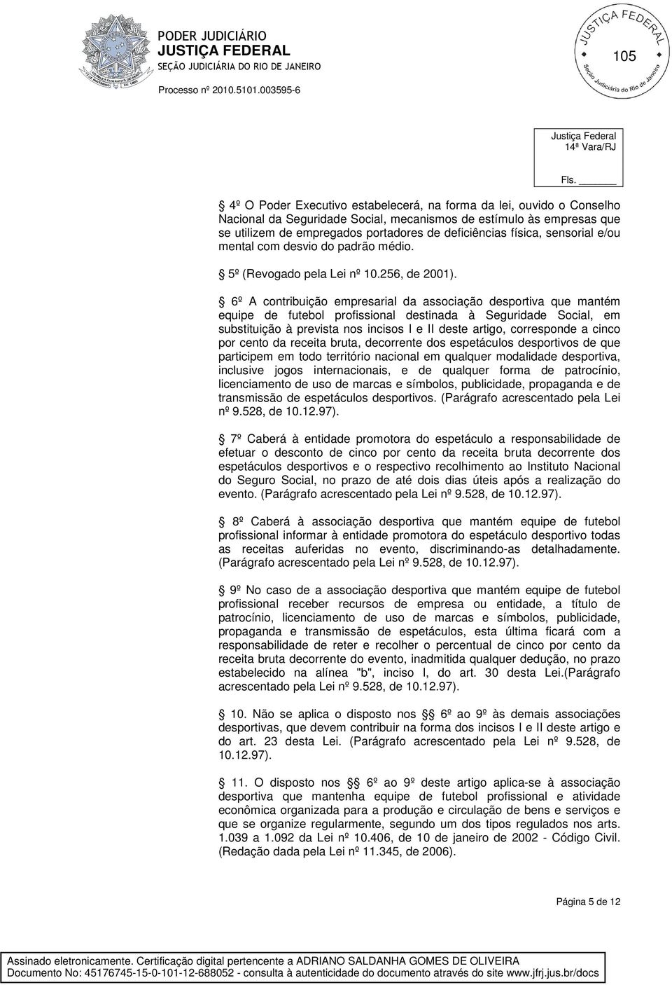 6º A contribuição empresarial da associação desportiva que mantém equipe de futebol profissional destinada à Seguridade Social, em substituição à prevista nos incisos I e II deste artigo, corresponde