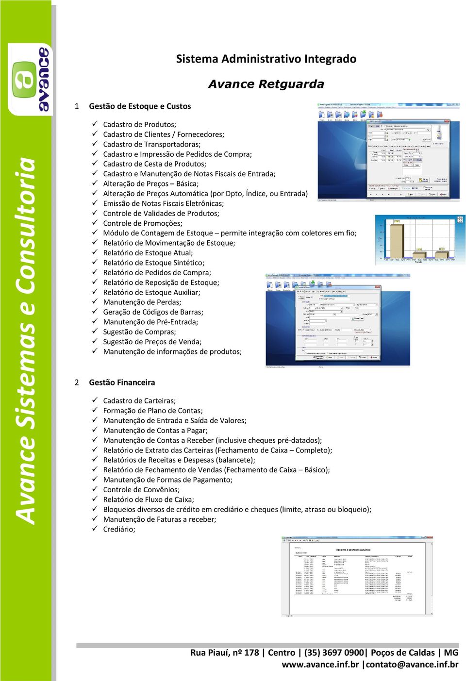 Fiscais Eletrônicas; Controle de Validades de Produtos; Controle de Promoções; Módulo de Contagem de Estoque permite integração com coletores em fio; Relatório de Movimentação de Estoque; Relatório