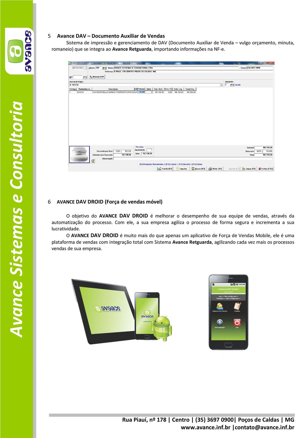 6 AVANCE DAV DROID (Força de vendas móvel) O objetivo do AVANCE DAV DROID é melhorar o desempenho de sua equipe de vendas, através da automatização do processo.