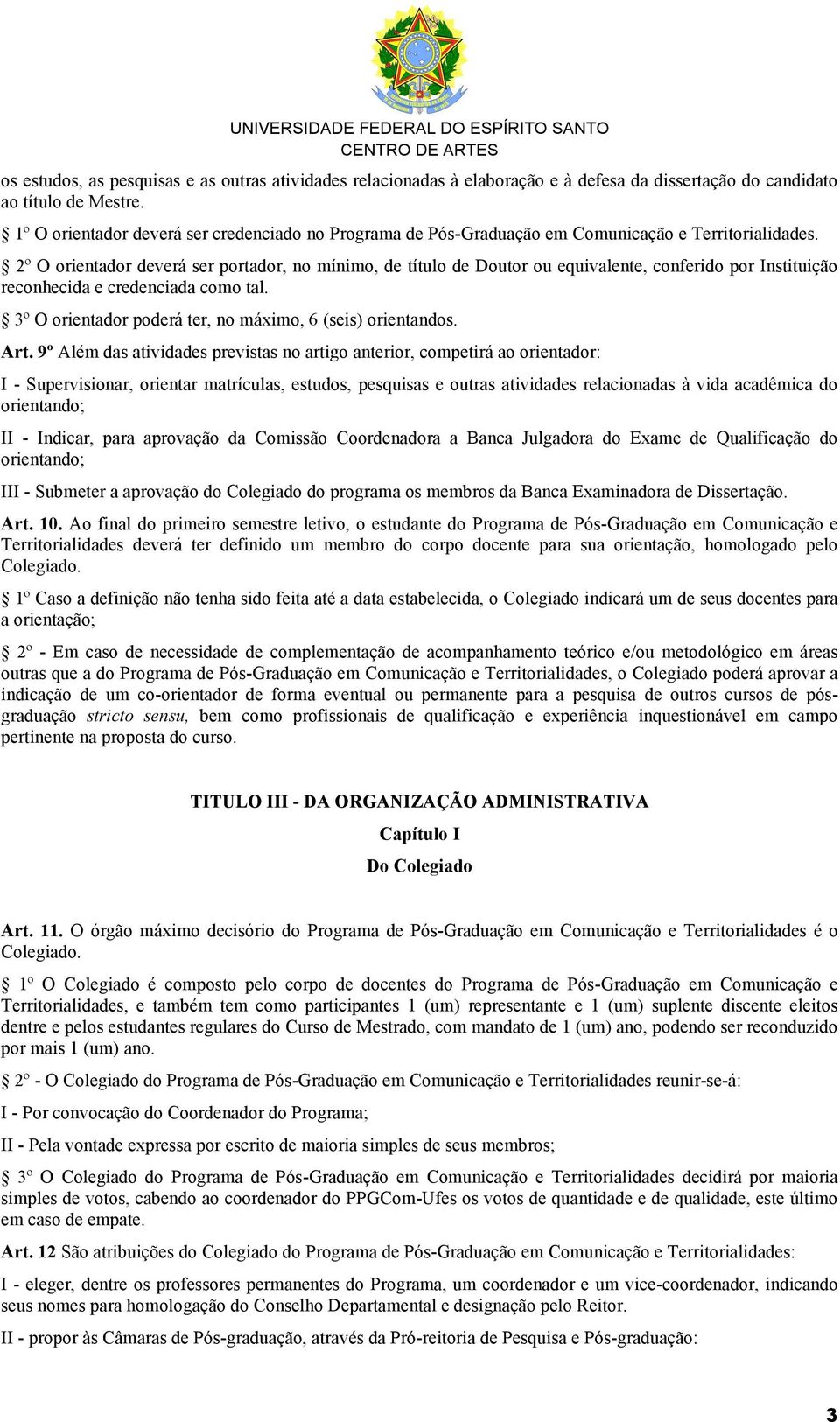 2º O orientador deverá ser portador, no mínimo, de título de Doutor ou equivalente, conferido por Instituição reconhecida e credenciada como tal.