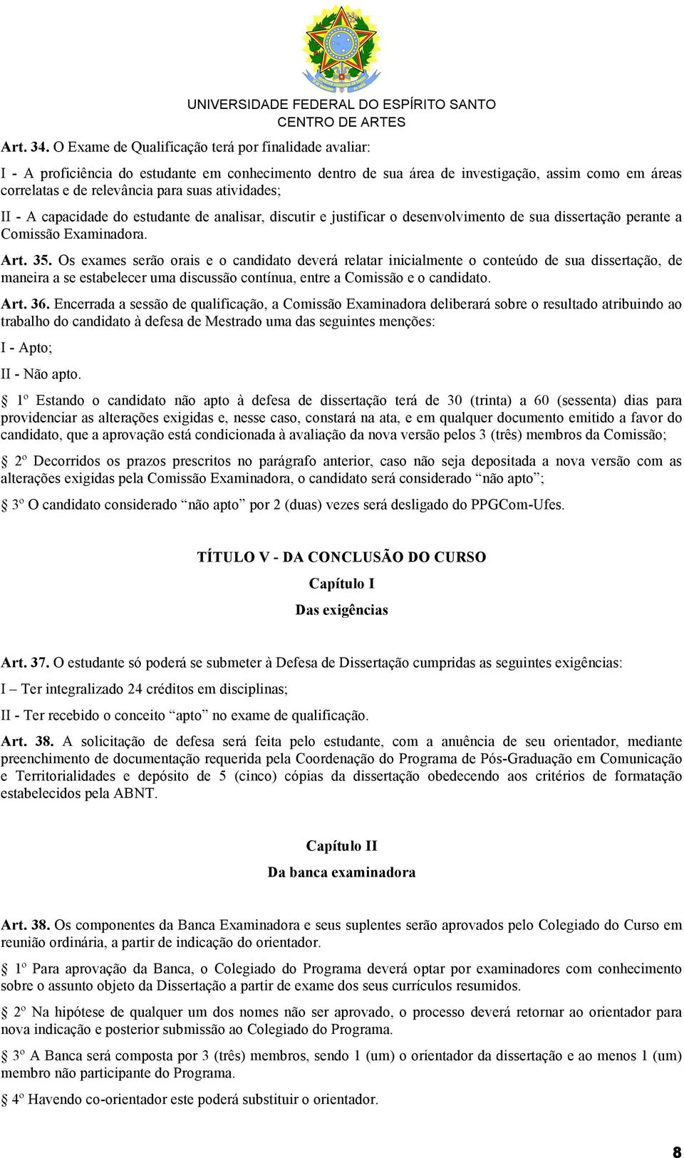 atividades; II - A capacidade do estudante de analisar, discutir e justificar o desenvolvimento de sua dissertação perante a Comissão Examinadora. Art. 35.