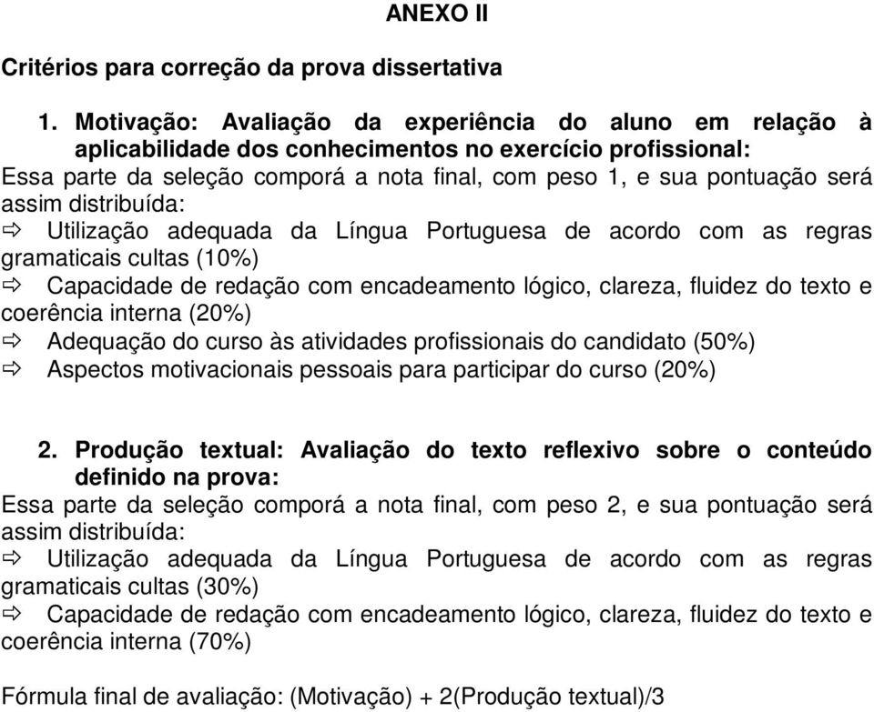 assim distribuída: Utilização adequada da Língua Portuguesa de acordo com as regras gramaticais cultas (10%) Capacidade de redação com encadeamento lógico, clareza, fluidez do texto e coerência