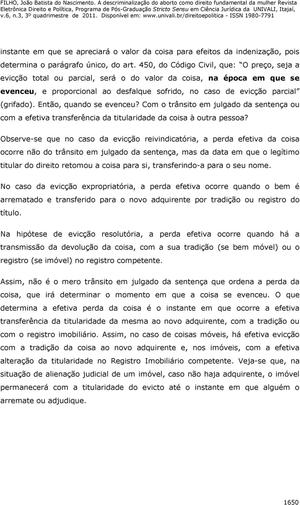 Então, quando se evenceu? Com o trânsito em julgado da sentença ou com a efetiva transferência da titularidade da coisa à outra pessoa?