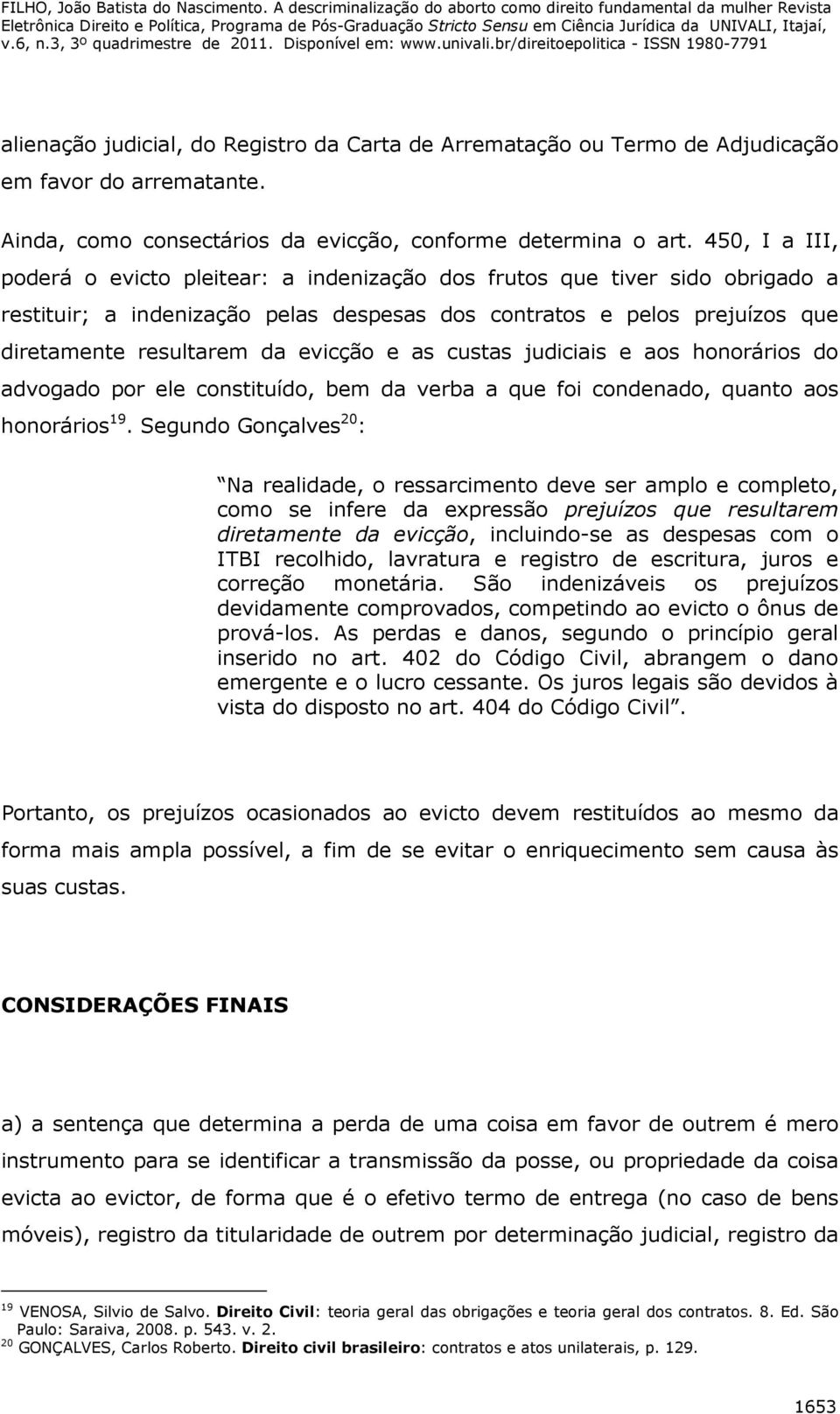 evicção e as custas judiciais e aos honorários do advogado por ele constituído, bem da verba a que foi condenado, quanto aos honorários 19.