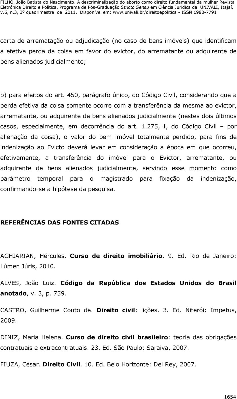 450, parágrafo único, do Código Civil, considerando que a perda efetiva da coisa somente ocorre com a transferência da mesma ao evictor, arrematante, ou adquirente de bens alienados judicialmente