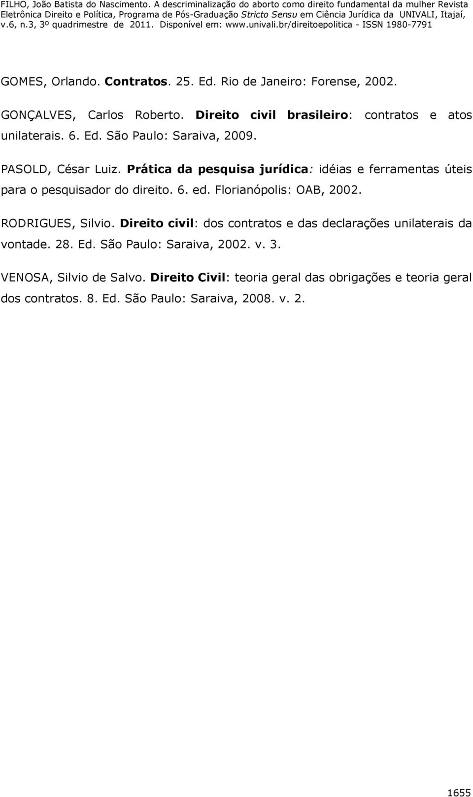 Florianópolis: OAB, 2002. RODRIGUES, Silvio. Direito civil: dos contratos e das declarações unilaterais da vontade. 28. Ed. São Paulo: Saraiva, 2002.