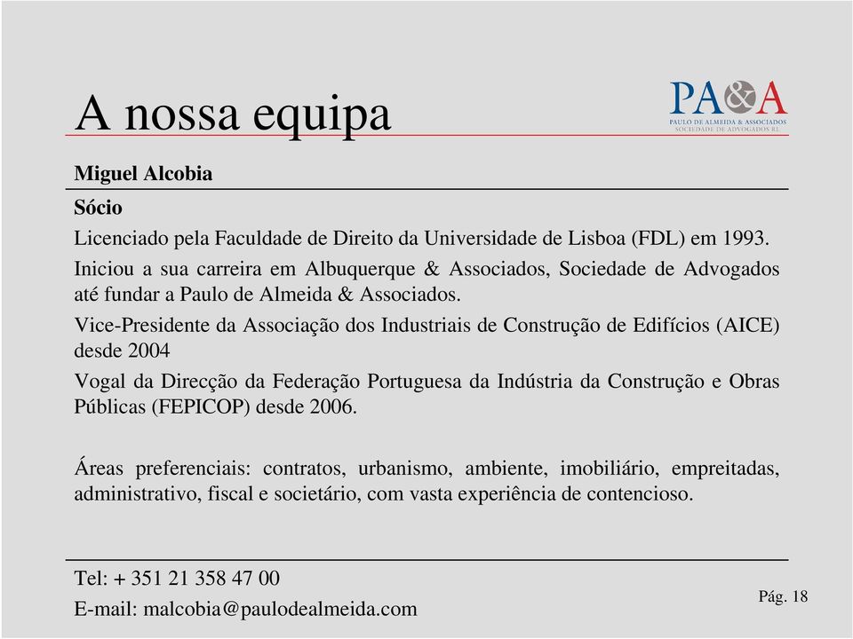 Vice-Presidente da Associação dos Industriais de Construção de Edifícios (AICE) desde 2004 Vogal da Direcção da Federação Portuguesa da Indústria da Construção e