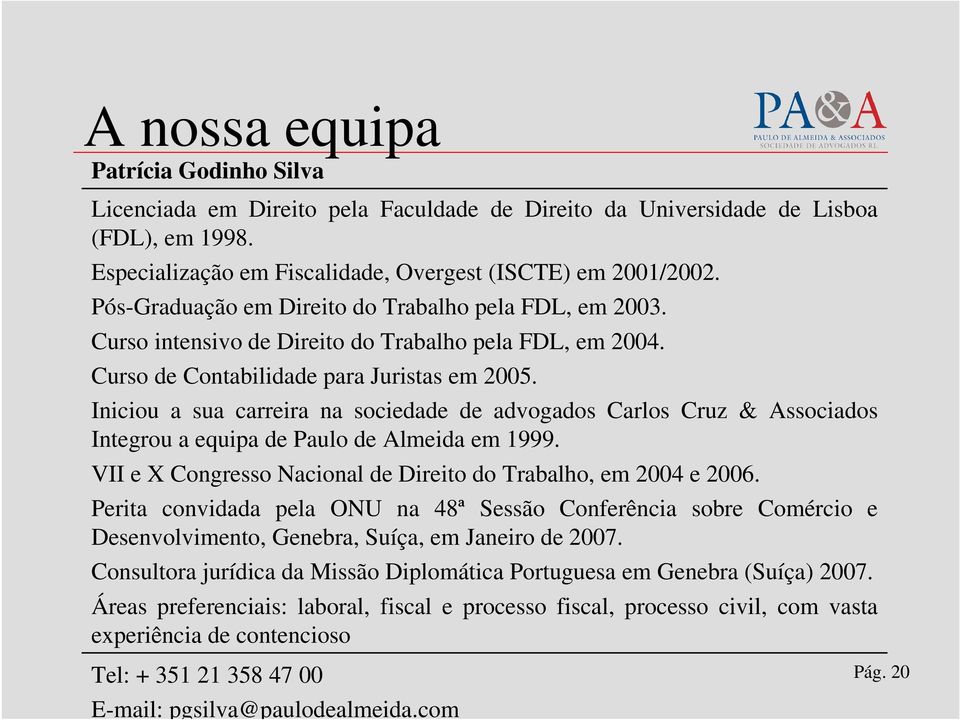 Iniciou a sua carreira na sociedade de advogados Carlos Cruz & Associados Integrou a equipa de Paulo de Almeida em 1999. VII e X Congresso Nacional de Direito do Trabalho, em 2004 e 2006.